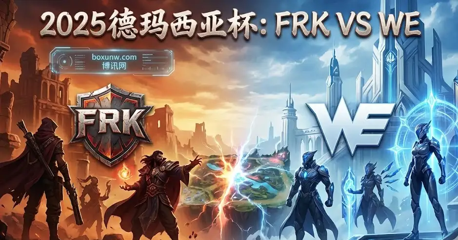 2025德玛西亚杯FRK vs WE | 深度拆解FRK“老将班底”的爆冷机会与赔率玄机