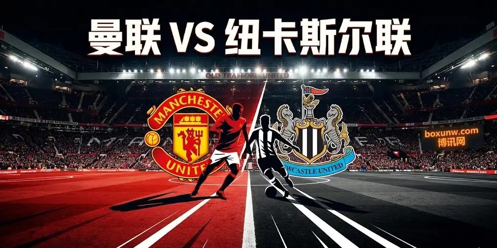 深度｜曼联vs纽卡斯尔联：节礼日消耗战，谁能掌控比赛节奏？