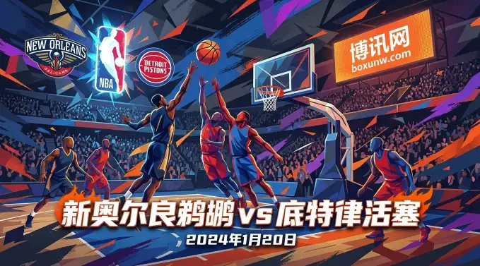 鹈鹕vs活塞：一场提前预演的硬仗！关键对位决定比赛走势