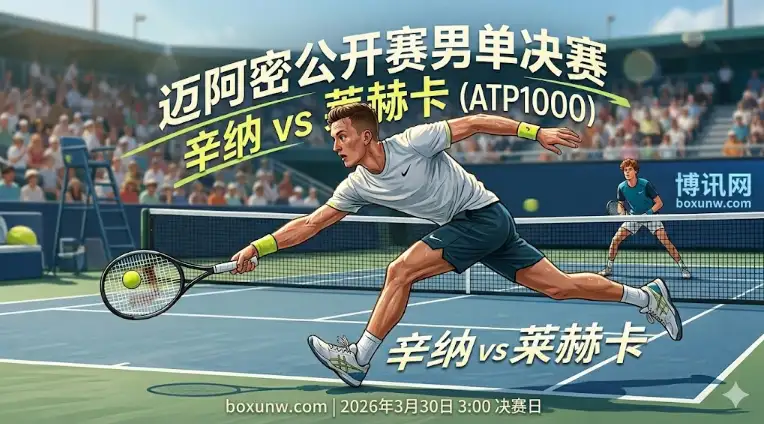 迈阿密赛决赛 | 辛纳 vs 莱赫卡 | 辛纳冲击1000赛连冠！莱赫卡能扛过3盘吗？