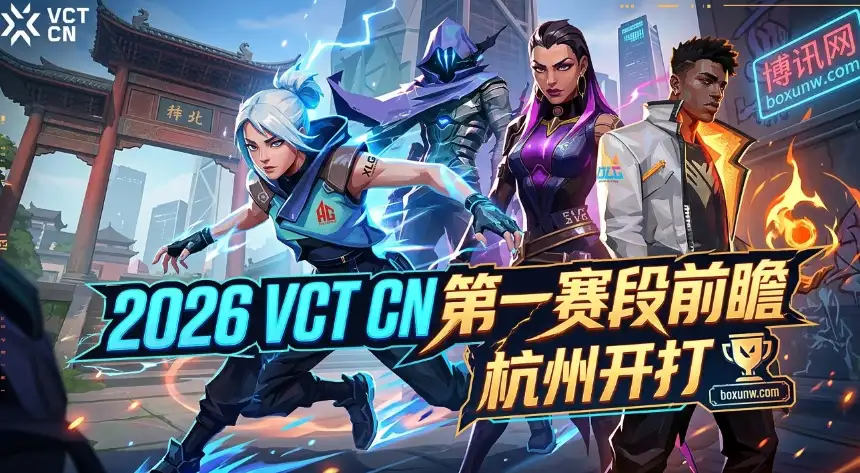 2026无畏契约VCT CN第一赛段 | 杭州 | 分组赛程 | 热门分析