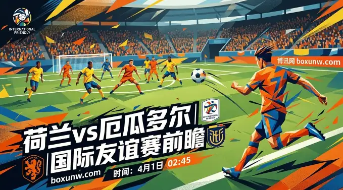 15球火力对决南美铁防！荷兰vs厄瓜多尔赛前分析，2大明确推荐方向已出炉