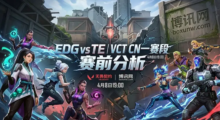 无畏契约VCT CN：EDG vs TE争夺前3晋级名额！能否终结EDG连胜？