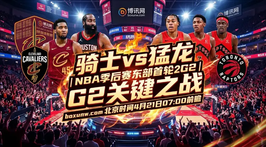 骑士vs猛龙：米切尔32分哈登两双，骑士欲拒猛龙翻盘！NBA季后赛G2前瞻