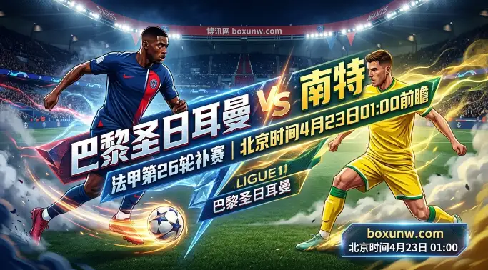 进球数62PK25！大巴黎VS南特，巴黎圣日耳曼欲拿66分拉开分差