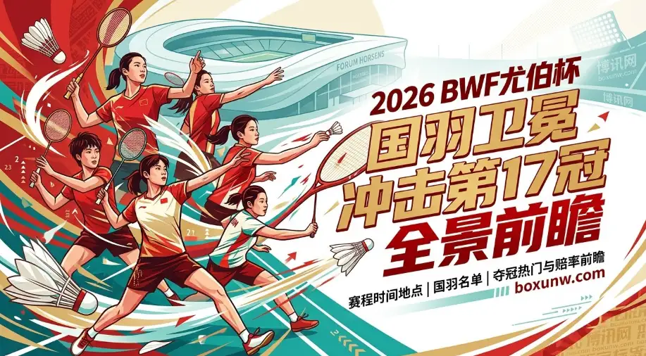 2026年BWF尤伯杯 | 赛程时间地点 | 国羽名单 | 夺冠热门与赔率前瞻