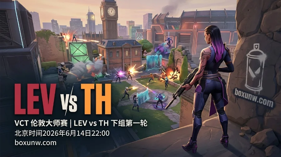 VCT伦敦大师赛 | LEV vs TH 下组第一轮：冠军的逆境求生，谁能率先破局？