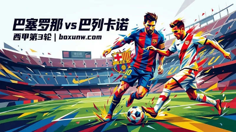 巴萨vs巴列卡诺： 2战轰7球0失球！主场能否打穿巴列卡诺